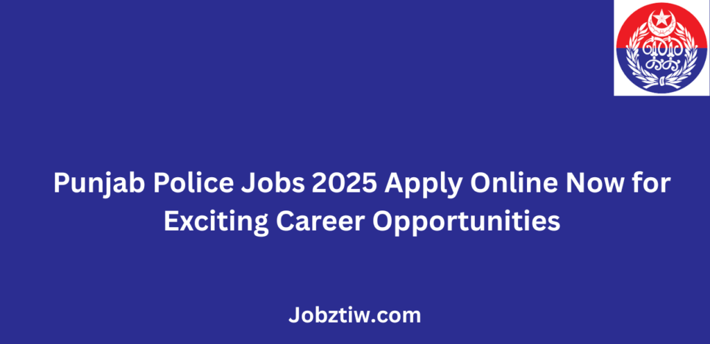 Punjab Police Jobs 2025 Apply Online Now for Exciting Career Opportunities