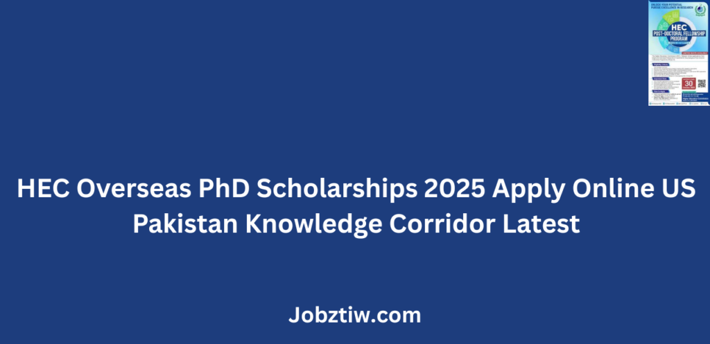 HEC Overseas PhD Scholarships 2025 Apply Online US Pakistan Knowledge Corridor Latest